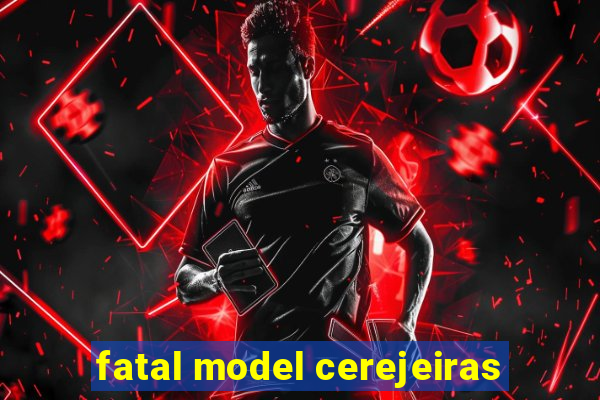 fatal model cerejeiras